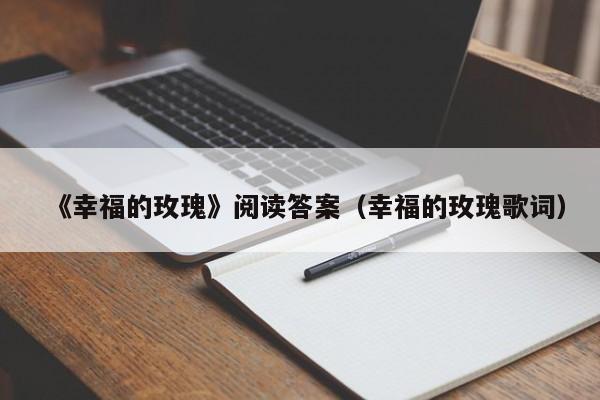 《幸福的玫瑰》阅读答案（幸福的玫瑰歌词）