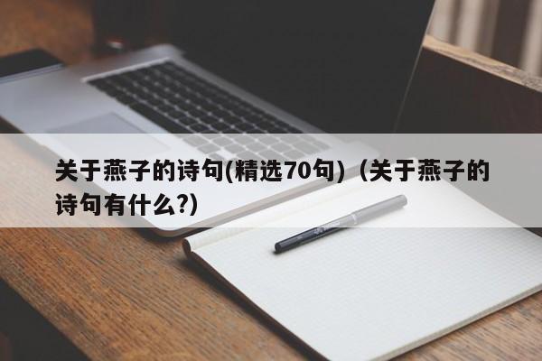 关于燕子的诗句(精选70句)（关于燕子的诗句有什么?）