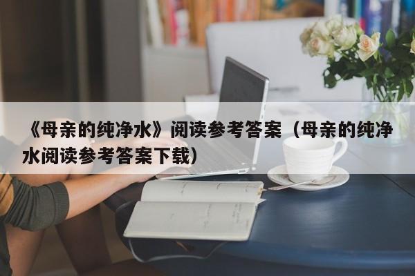 《母亲的纯净水》阅读参考答案（母亲的纯净水阅读参考答案下载）