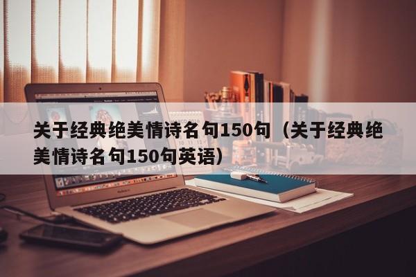 关于经典绝美情诗名句150句（关于经典绝美情诗名句150句英语）