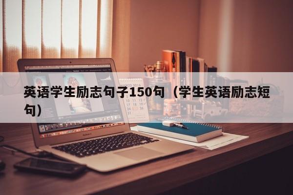 英语学生励志句子150句（学生英语励志短句）