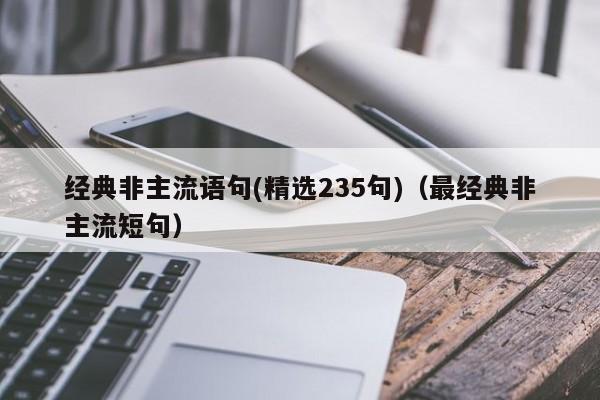 经典非主流语句(精选235句)（最经典非主流短句）