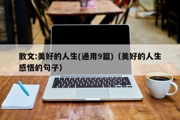 散文:美好的人生(通用9篇)（美好的人生感悟的句子）