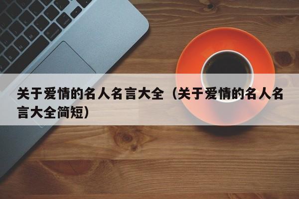 关于爱情的名人名言大全（关于爱情的名人名言大全简短）