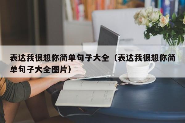 表达我很想你简单句子大全（表达我很想你简单句子大全图片）