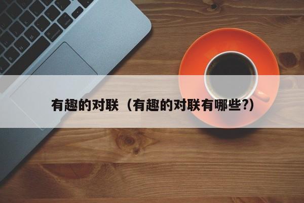 有趣的对联（有趣的对联有哪些?）