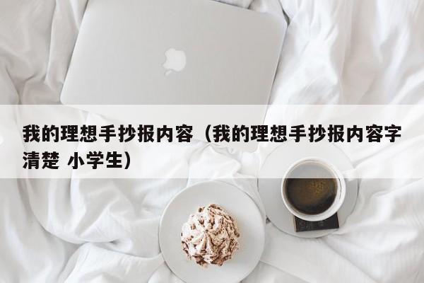 我的理想手抄报内容（我的理想手抄报内容字清楚 小学生）