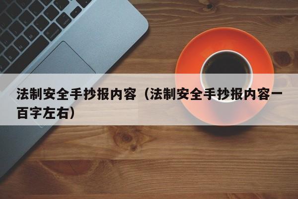 法制安全手抄报内容（法制安全手抄报内容一百字左右）