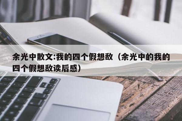 余光中散文:我的四个假想敌（余光中的我的四个假想敌读后感）