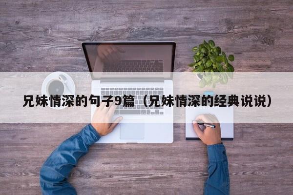 兄妹情深的句子9篇（兄妹情深的经典说说）