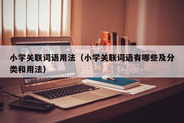 小学关联词语用法（小学关联词语有哪些及分类和用法）