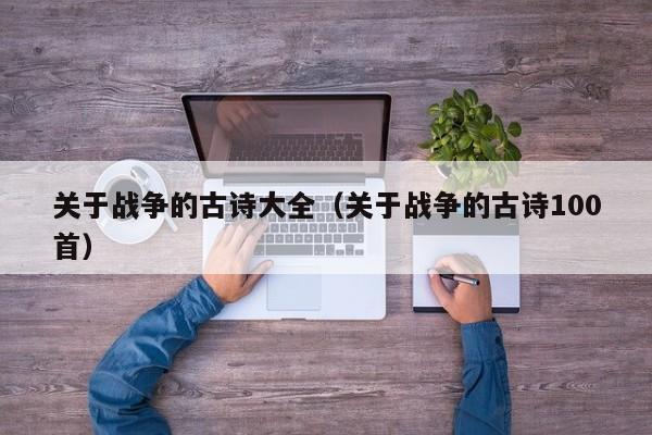 关于战争的古诗大全（关于战争的古诗100首）