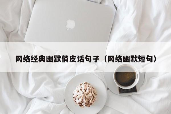 网络经典幽默俏皮话句子（网络幽默短句）
