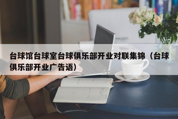 台球馆台球室台球俱乐部开业对联集锦（台球俱乐部开业广告语）