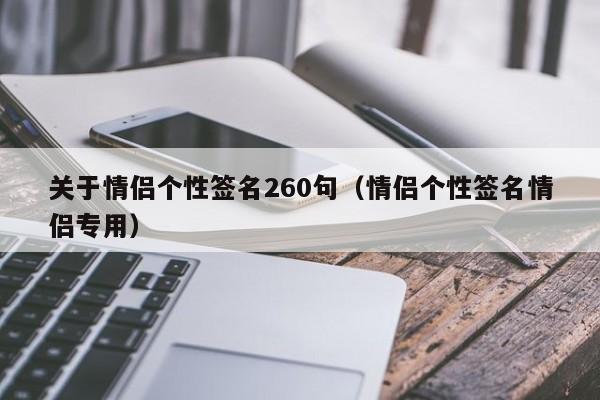 关于情侣个性签名260句（情侣个性签名情侣专用）