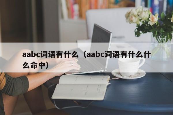 aabc词语有什么（aabc词语有什么什么命中）