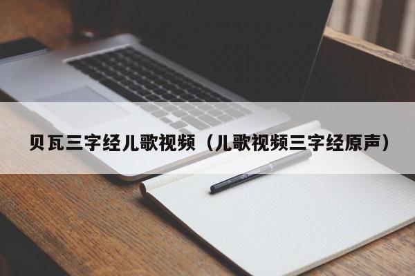 贝瓦三字经儿歌视频（儿歌视频三字经原声）