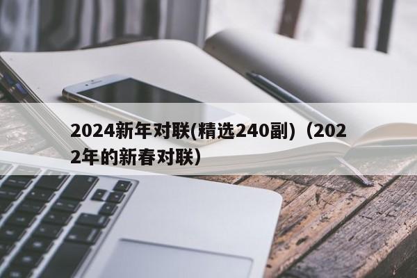 2024新年对联(精选240副)（2022年的新春对联）