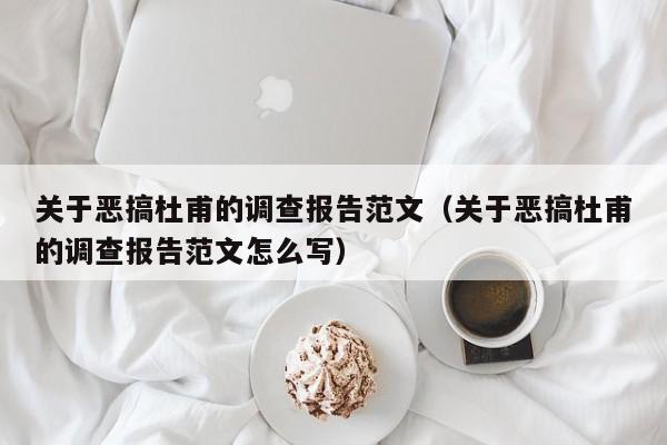 关于恶搞杜甫的调查报告范文（关于恶搞杜甫的调查报告范文怎么写）