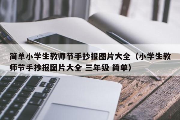 简单小学生教师节手抄报图片大全（小学生教师节手抄报图片大全 三年级 简单）